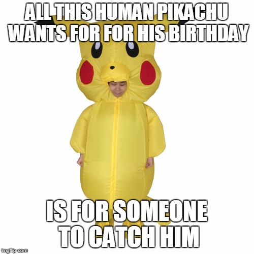 Sad Pikachu, too fat to fit in the ball | ALL THIS HUMAN PIKACHU WANTS FOR FOR HIS BIRTHDAY IS FOR SOMEONE TO CATCH HIM | image tagged in funny pokemon,pokemon week,pikachu crying,fat pikachu,funny,this meme is terrible | made w/ Imgflip meme maker