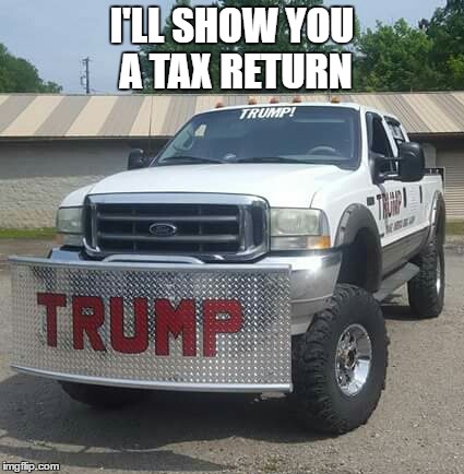 Don't Get Trumped Over | I'LL SHOW YOU A TAX RETURN | image tagged in trump,tax return,march,protest,truck,plow | made w/ Imgflip meme maker