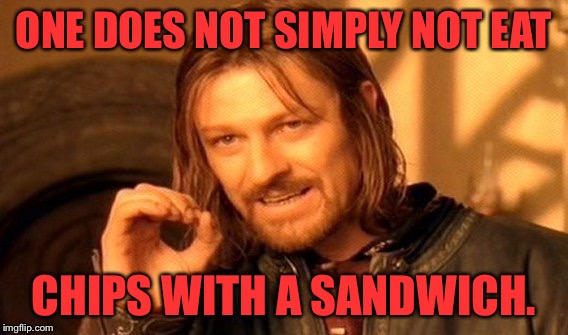 One Does Not Simply Meme | ONE DOES NOT SIMPLY NOT EAT; CHIPS WITH A SANDWICH. | image tagged in memes,one does not simply | made w/ Imgflip meme maker