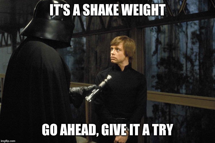 Star Wars | IT'S A SHAKE WEIGHT; GO AHEAD, GIVE IT A TRY | image tagged in star wars | made w/ Imgflip meme maker