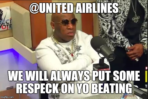 Respeck | @UNITED AIRLINES; WE WILL ALWAYS PUT SOME RESPECK ON YO BEATING | image tagged in respeck | made w/ Imgflip meme maker