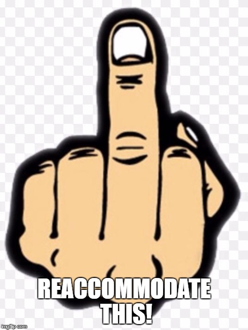 middle finger | REACCOMMODATE THIS! | image tagged in middle finger | made w/ Imgflip meme maker