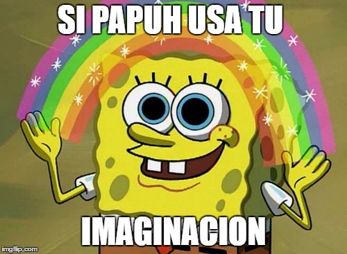 Imagination Spongebob Meme | SI PAPUH USA TU; IMAGINACION | image tagged in memes,imagination spongebob | made w/ Imgflip meme maker