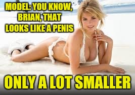 MODEL: YOU KNOW, BRIAN, THAT LOOKS LIKE A P**IS ONLY A LOT SMALLER | made w/ Imgflip meme maker