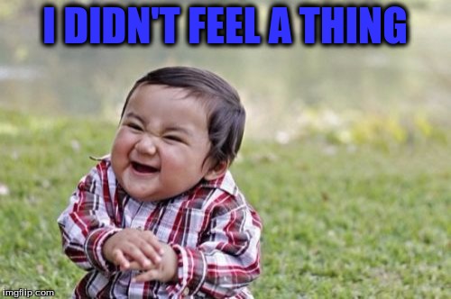 Evil Toddler Meme | I DIDN'T FEEL A THING | image tagged in memes,evil toddler | made w/ Imgflip meme maker