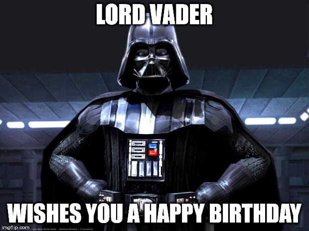 DArth vader | LORD VADER; WISHES YOU A HAPPY BIRTHDAY | image tagged in darth vader | made w/ Imgflip meme maker