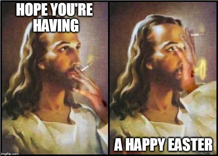 Blessed are you, who color thine eggs, and intersperse them amongst the nooks and crannies, of thine dwelling. | HOPE YOU'RE HAVING; A HAPPY EASTER | image tagged in meme,smoking jesus,easter,funny meme | made w/ Imgflip meme maker