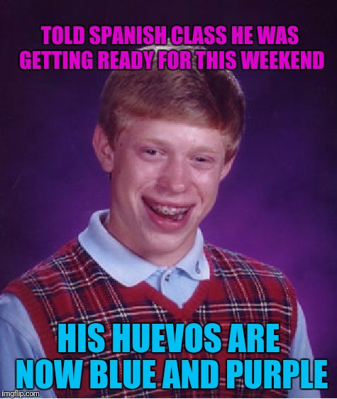 Assignment: explain in Spanish what you'll be doing for Easter | TOLD SPANISH CLASS HE WAS GETTING READY FOR THIS WEEKEND; HIS HUEVOS ARE NOW BLUE AND PURPLE | image tagged in memes,bad luck brian | made w/ Imgflip meme maker