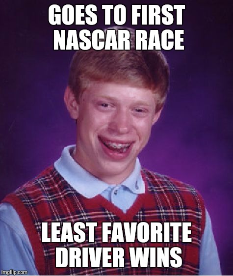 Bad Luck Brian Meme | GOES TO FIRST NASCAR RACE; LEAST FAVORITE DRIVER WINS | image tagged in memes,bad luck brian | made w/ Imgflip meme maker