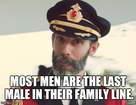 Captain Obvious | MOST MEN ARE THE LAST MALE IN THEIR FAMILY LINE. | image tagged in captain obvious,memes | made w/ Imgflip meme maker