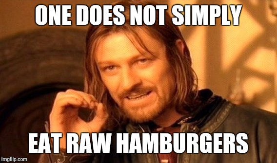 One Does Not Simply | ONE DOES NOT SIMPLY; EAT RAW HAMBURGERS | image tagged in memes,one does not simply | made w/ Imgflip meme maker