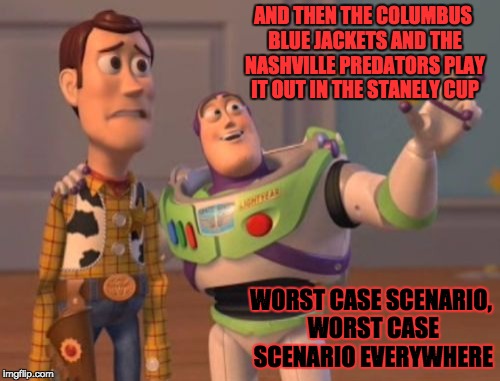 X, X Everywhere Meme | AND THEN THE COLUMBUS BLUE JACKETS AND THE NASHVILLE PREDATORS PLAY IT OUT IN THE STANELY CUP; WORST CASE SCENARIO, WORST CASE SCENARIO EVERYWHERE | image tagged in memes,x x everywhere | made w/ Imgflip meme maker