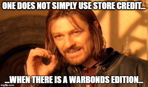 One Does Not Simply | ONE DOES NOT SIMPLY USE STORE CREDIT... ...WHEN THERE IS A WARBONDS EDITION... | image tagged in memes,one does not simply | made w/ Imgflip meme maker