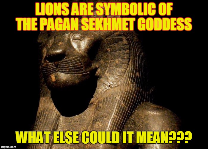 For the anti-holiday crowd this Easter: ever hear of the "Lion of the tribe of Judah?"  | LIONS ARE SYMBOLIC OF THE PAGAN SEKHMET GODDESS; WHAT ELSE COULD IT MEAN??? | image tagged in memes,happy easter,holidays,bad logic | made w/ Imgflip meme maker
