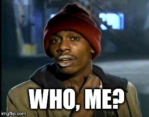 Y'all Got Any More Of That Meme | WHO, ME? | image tagged in memes,yall got any more of | made w/ Imgflip meme maker