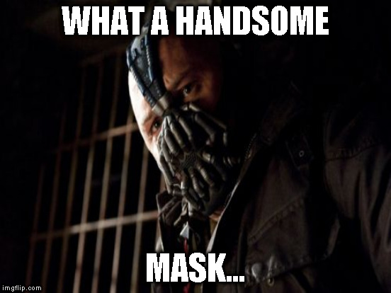 WHAT A HANDSOME MASK... | made w/ Imgflip meme maker