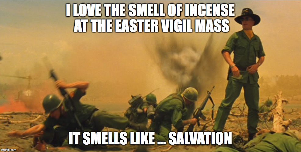 Incense Apocalypse Now | I LOVE THE SMELL OF INCENSE AT THE EASTER VIGIL MASS; IT SMELLS LIKE ... SALVATION | image tagged in apocalypse now,easter | made w/ Imgflip meme maker
