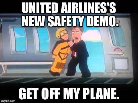 United Airlines Get Off My Plane Family Guy | UNITED AIRLINES'S NEW SAFETY DEMO. GET OFF MY PLANE. | image tagged in family guy get off my plane,united airlines passenger removed | made w/ Imgflip meme maker