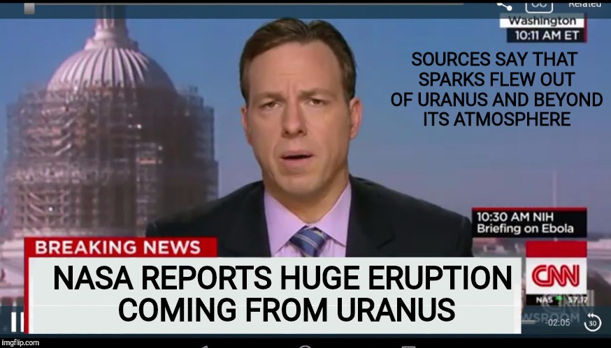 SOURCES SAY THAT SPARKS FLEW OUT OF URANUS AND BEYOND ITS ATMOSPHERE NASA REPORTS HUGE ERUPTION COMING FROM URANUS | made w/ Imgflip meme maker