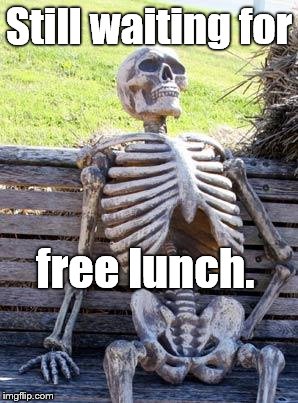 Waiting Skeleton Meme | Still waiting for free lunch. | image tagged in memes,waiting skeleton | made w/ Imgflip meme maker