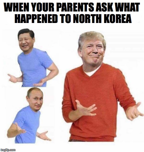 Perplexed | WHEN YOUR PARENTS ASK WHAT HAPPENED TO NORTH KOREA | image tagged in north korea,donald trump,xi jinping,vladimir putin,war | made w/ Imgflip meme maker