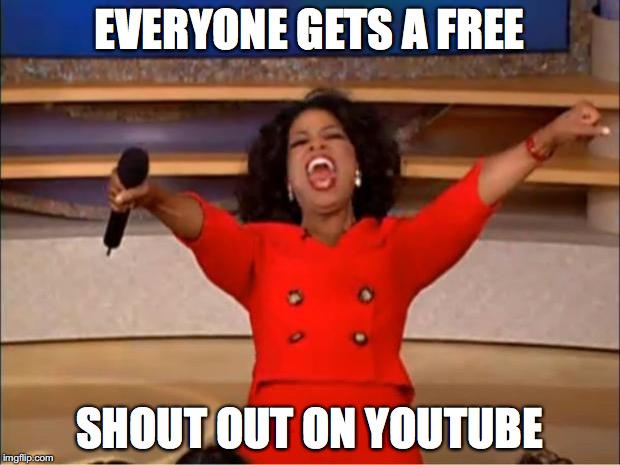 Oprah You Get A Meme | EVERYONE GETS A FREE; SHOUT OUT ON YOUTUBE | image tagged in memes,oprah you get a | made w/ Imgflip meme maker