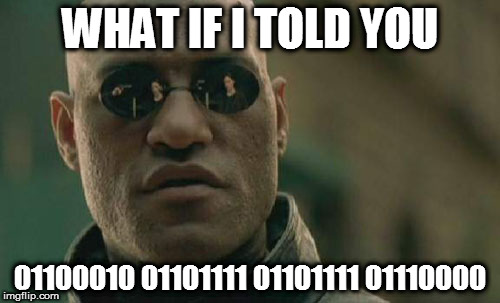 Reading code like Neo | WHAT IF I TOLD YOU; 01100010 01101111 01101111 01110000 | image tagged in memes,matrix morpheus,binary code | made w/ Imgflip meme maker