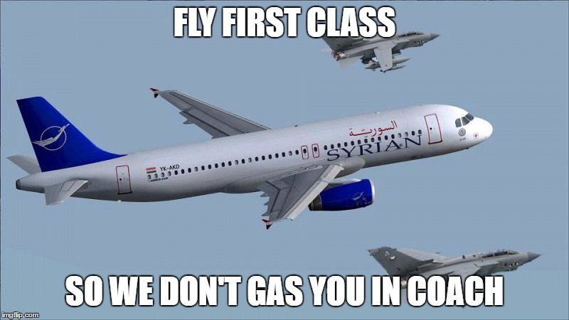 SYRIAN AIRLINES | FLY FIRST CLASS; SO WE DON'T GAS YOU IN COACH | image tagged in travel,humor,silly | made w/ Imgflip meme maker