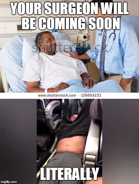 United Airlines | YOUR SURGEON WILL BE COMING SOON; LITERALLY | image tagged in united airlines,funny,memes,dank memes | made w/ Imgflip meme maker