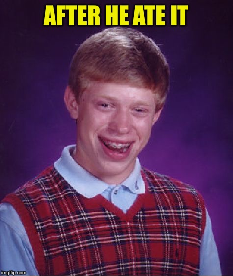 Bad Luck Brian Meme | AFTER HE ATE IT | image tagged in memes,bad luck brian | made w/ Imgflip meme maker