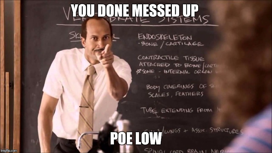 Key and Peele Substitute Teacher | YOU DONE MESSED UP; POE LOW | image tagged in key and peele substitute teacher | made w/ Imgflip meme maker