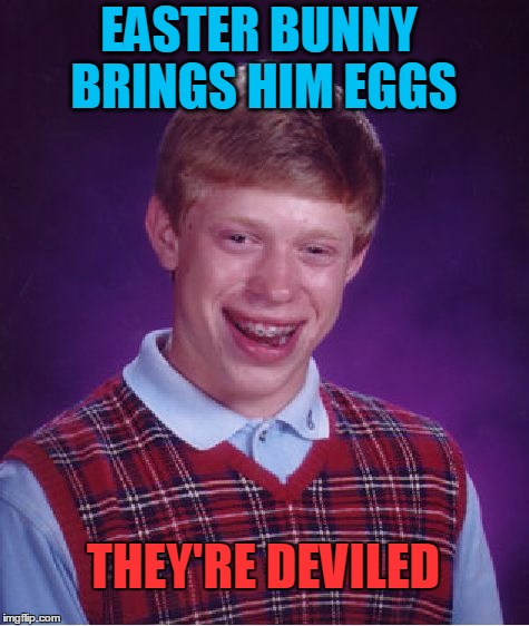 Happy Easter,  Brian | EASTER BUNNY BRINGS HIM EGGS; THEY'RE DEVILED | image tagged in memes,bad luck brian | made w/ Imgflip meme maker