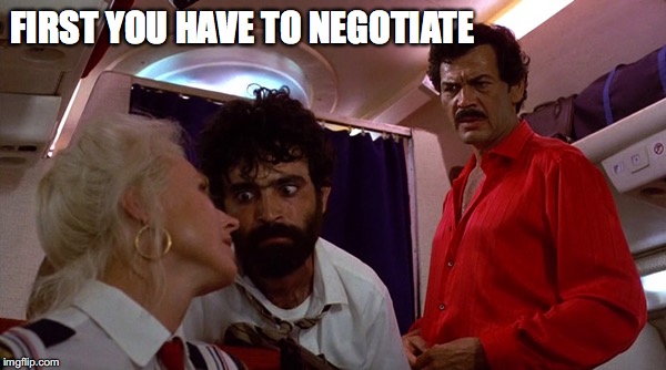 FIRST YOU HAVE TO NEGOTIATE | made w/ Imgflip meme maker