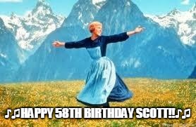 Look At All These | ♪♫HAPPY 58TH BIRTHDAY SCOTT!!♪♫ | image tagged in memes,look at all these | made w/ Imgflip meme maker