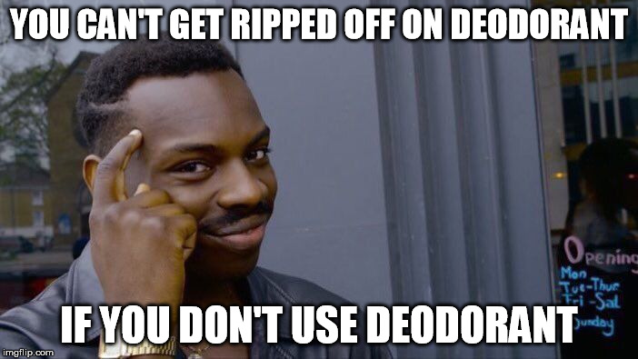 Roll Safe Think About It Meme | YOU CAN'T GET RIPPED OFF ON DEODORANT; IF YOU DON'T USE DEODORANT | image tagged in roll safe think about it | made w/ Imgflip meme maker