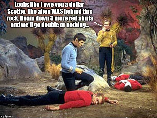 You can't win if you don't take the gamble | Looks like I owe you a dollar Scottie. The alien WAS behind this rock. Beam down 3 more red shirts and we'll go double or nothing... | image tagged in star trek,red shirt dead shirt | made w/ Imgflip meme maker