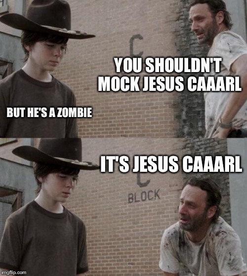 Rick and Carl | YOU SHOULDN'T MOCK JESUS CAAARL; BUT HE'S A ZOMBIE; IT'S JESUS CAAARL | image tagged in memes,rick and carl | made w/ Imgflip meme maker