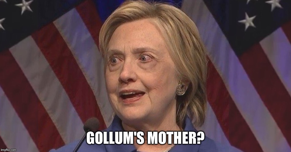 GOLLUM'S MOTHER? | image tagged in hillary reincarnate | made w/ Imgflip meme maker