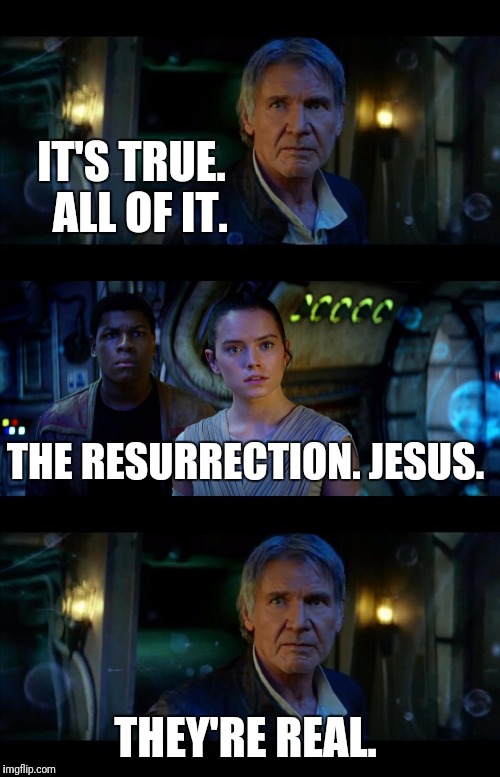 I used to be a sceptic, but now... | IT'S TRUE.  ALL OF IT. THE RESURRECTION.
JESUS. THEY'RE REAL. | image tagged in memes,it's true all of it han solo | made w/ Imgflip meme maker