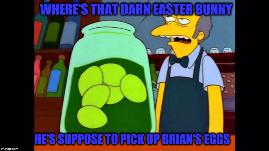 WHERE'S THAT DARN EASTER BUNNY HE'S SUPPOSE TO PICK UP BRIAN'S EGGS | made w/ Imgflip meme maker