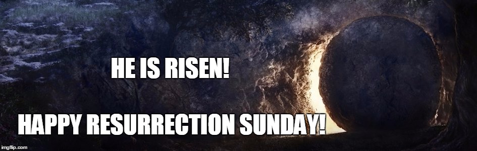 Have A Wonderful Day! | HE IS RISEN! HAPPY RESURRECTION SUNDAY! | image tagged in bible,the bible,easter | made w/ Imgflip meme maker