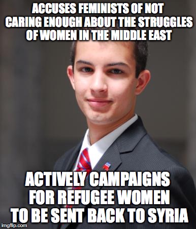 College Conservative  | ACCUSES FEMINISTS OF NOT CARING ENOUGH ABOUT THE STRUGGLES OF WOMEN IN THE MIDDLE EAST; ACTIVELY CAMPAIGNS FOR REFUGEE WOMEN TO BE SENT BACK TO SYRIA | image tagged in college conservative,syrian refugees,feminism,hypocrisy | made w/ Imgflip meme maker
