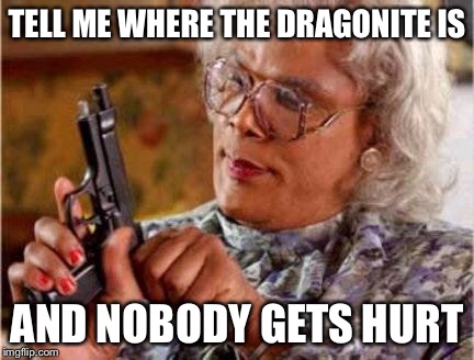 Madea | TELL ME WHERE THE DRAGONITE IS; AND NOBODY GETS HURT | image tagged in madea | made w/ Imgflip meme maker