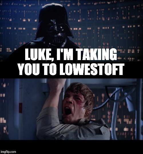 Star Wars No Meme | LUKE, I'M TAKING YOU TO LOWESTOFT | image tagged in memes,star wars no,lowestoft | made w/ Imgflip meme maker