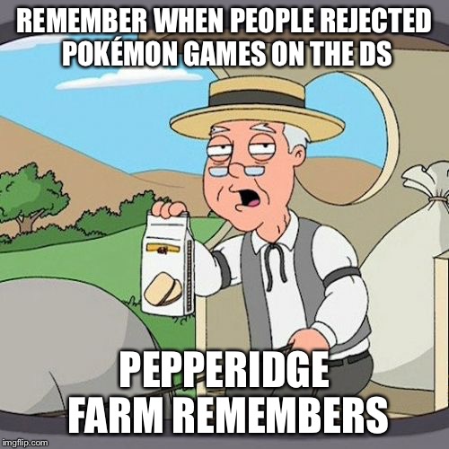 Pepperidge Farm Remembers Meme | REMEMBER WHEN PEOPLE REJECTED POKÉMON GAMES ON THE DS; PEPPERIDGE FARM REMEMBERS | image tagged in memes,pepperidge farm remembers | made w/ Imgflip meme maker