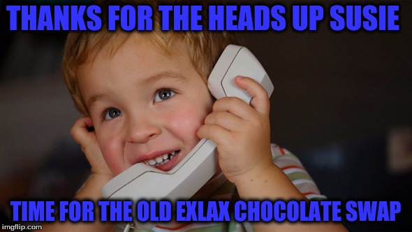 THANKS FOR THE HEADS UP SUSIE TIME FOR THE OLD EXLAX CHOCOLATE SWAP | made w/ Imgflip meme maker