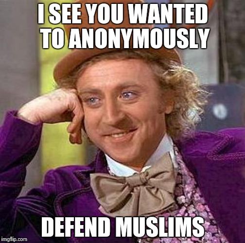 Creepy Condescending Wonka Meme | I SEE YOU WANTED TO ANONYMOUSLY DEFEND MUSLIMS | image tagged in memes,creepy condescending wonka | made w/ Imgflip meme maker