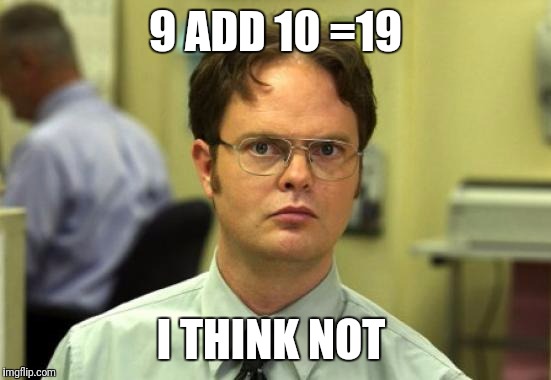 Dwight Schrute | 9 ADD 10 =19; I THINK NOT | image tagged in memes,dwight schrute | made w/ Imgflip meme maker