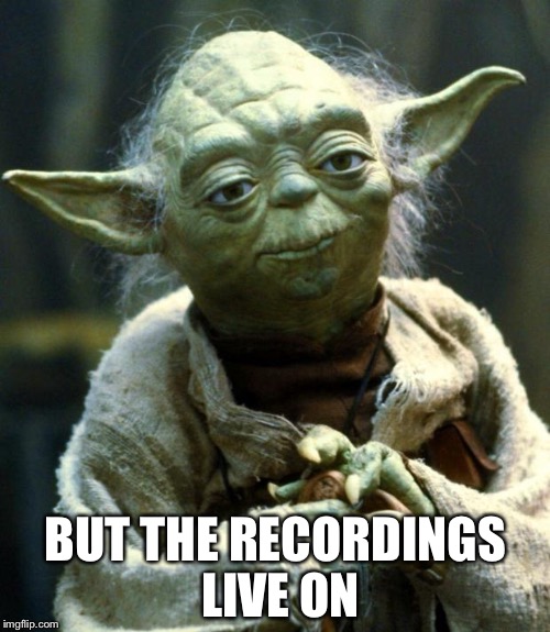 Star Wars Yoda Meme | BUT THE RECORDINGS LIVE ON | image tagged in memes,star wars yoda | made w/ Imgflip meme maker