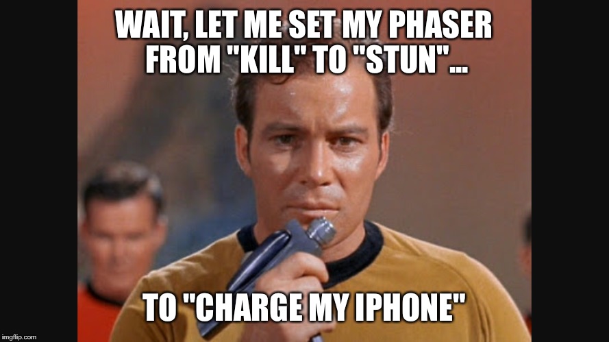 New Phaser setting | WAIT, LET ME SET MY PHASER FROM "KILL" TO "STUN"... TO "CHARGE MY IPHONE" | image tagged in star trek,iphone,that would be great | made w/ Imgflip meme maker